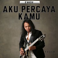Felix Irwan – Aku Percaya Kamu