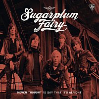 Sugarplum Fairy – Never Thought I'd Say That It's Alright [Exclusive Version]