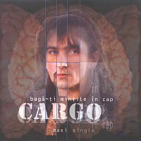 Cargo – Bagă-?i min?ile in cap