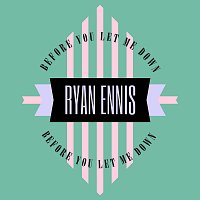 Ryan Ennis – Before You Let Me Down