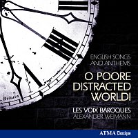 Les Voix Baroques, Alexander Weimann – O Poore Distracted World!: English Songs & Anthems