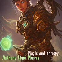 Anthony Liam Murray – Magic and Entropy