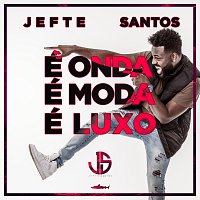 Jefte Santos – É Onda É Moda É Luxo