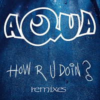 Aqua – How R U Doin? [Remixes]