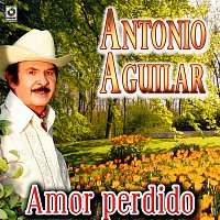 Antonio Aguilar – Amor Perdido