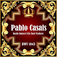 Pablo Casals – Bachs Konzert Fur Zwei Violinen, BWV 1043