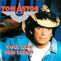 Tom Astor – Voll aus dem Leben