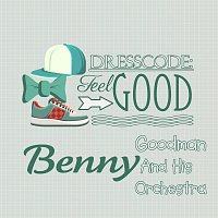 Benny Goodman And His Orchestra – Dresscode: Feel Good