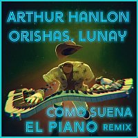 Arthur Hanlon, Orishas, Lunay – Como Suena el Piano (Remix)