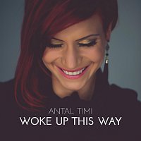 Antal Timi – Woke up This Way