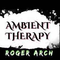 Roger Arch – Ambient Therapy