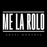Angel Montoya – Me La Rolo