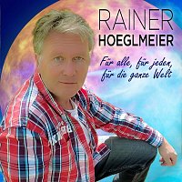 Rainer Hoeglmeier – Für alle, für jeden, für die ganze Welt