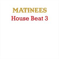 Matinees – House Beat 3