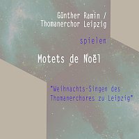 Thomanerchor Leipzig – Gunther Ramin / Thomanerchor Leipzig spielen: Motets de Noel "Weihnachts-Singen des Thomanerchores zu Leipzig"