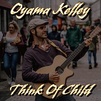 Oyama Kelley – Think of Child