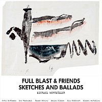 Full Blast, Brotzmann, Vandermark, Wertmuller – Sketches And Ballads