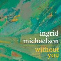 Ingrid Michaelson – Without You
