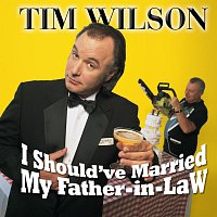 Tim Wilson – I Should've Married My Father-In-Law
