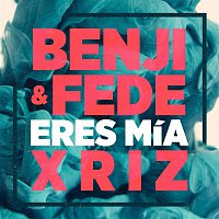 Benji & Fede & Xriz – Eres mía (Remix)