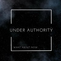 Under Authority – What About Now