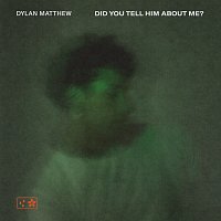 Dylan Matthew – Did You Tell Him About Me?