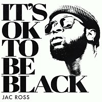 Jac Ross – It's OK To Be Black