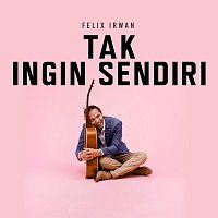 Felix Irwan – Tak Ingin Sendiri