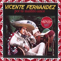 Vicente Fernández – Por Tu Maldito Amor