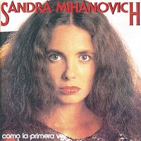 Sandra Mihanovich – Como La Primera Vez