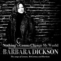 Barbara Dickson – Nothing's Gonna Change My World : The Songs of Lennon, McCartney and Harrison