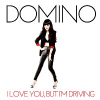 Domino – I Love You, But I'm Driving