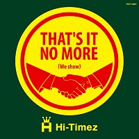 Hi-Timez – That's It No More (We Show)