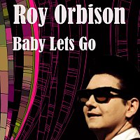 Roy Orbison – Baby Lets Go