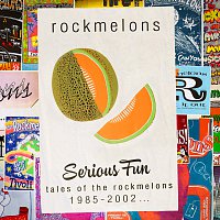 Rockmelons – Serious Fun: Tales Of The Rockmelons 1985-2002