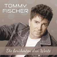 Tommy Fischer – Die berühmten drei Worte