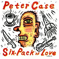Peter Case – Six-Pack Of Love