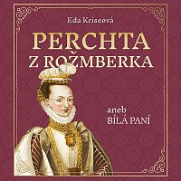 Karolína Půčková – Kriseová: Perchta z Rožmberka aneb Bílá paní