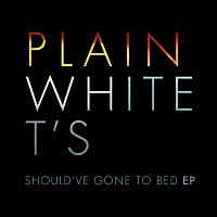 Plain White T's – Should've Gone to Bed