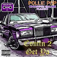 Pollie Pop, Choppin Game Radio – Comin 2 Get Ya