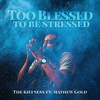 The Kiffness, Mathew Gold – Too Blessed To Be Stressed