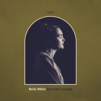 Bella White – Just Like Leaving