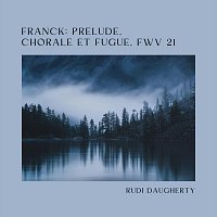 Rudi Daugherty – Franck: Prélude, Choral et Fugue, Fwv 21