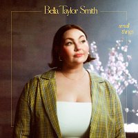 Bella Taylor Smith – Small Things