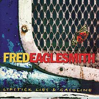 Fred Eaglesmith – Lipstick, Lies And Gasoline