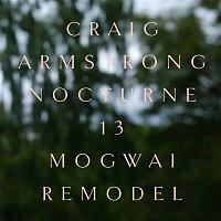 Craig Armstrong – Nocturne 13 (Mogwai Remodel)