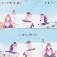 I'm With Her – Game To Lose [Tune-Yards Remix]