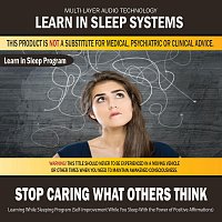 Learn in Sleep Systems – Stop Caring What Others Think: Learning While Sleeping Program (Self-Improvement While You Sleep With the Power of Positive Affirmations)