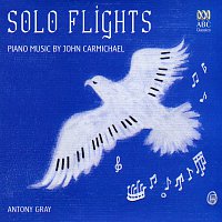 Antony Gray – Solo Flights: Piano Music By John Carmichael