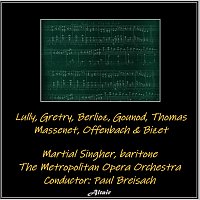 The Metropolitan Opera Orchestra, Martial Singher – Lully, Gretry, Berlioz, Gounod, Thomas, Massenet, Offenbach & Bizet